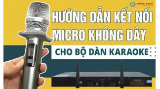 Hướng dẫn kết nối micro không dây cho bộ dàn hát karaoke.