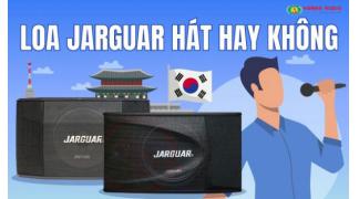 Loa Jarguar của Hàn Quốc hát có hay không?