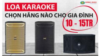 Loa karaoke 10 - 15 triệu nên chọn Hãng Nào cho gia đình Hay Nhất ?