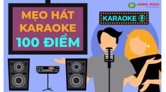 Mẹo hát karaoke 100 điểm - Hướng dẫn hát karaoke hay như ca sĩ