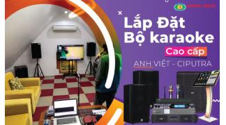 Setup bộ karaoke cao cấp hát cực hay cho A Việt - Ciputra - Tây Hồ - HN