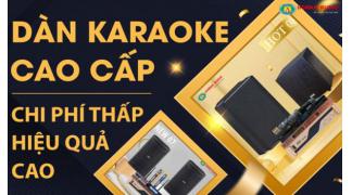 Tư Vấn Mua Dàn Karaoke cao cấp chuyên nghiệp - Chi phí thấp, hiệu quả cao